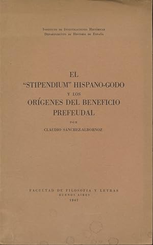 El "Stipendium" Hispano-Godo Y Los Orígenes del Beneficio Prefeudal. Instituto de Investigaciones...