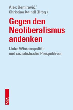 Gegen den Neoliberalismus andenken Linke Wissenspolitik und sozialistische Perspektiven