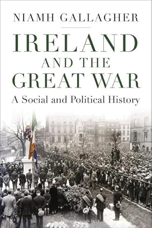 Seller image for Ireland and the Great War : A Social and Political History for sale by AHA-BUCH GmbH