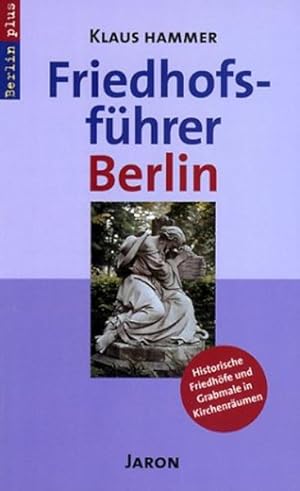 Friedhofsführer Berlin: Historische Friedhöfe und Grabmale in Kirchenräumen. Mit Fotografien von ...