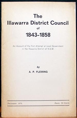 THE ILLAWARRA DISTRICT COUNCIL of 1843-1858. An Account of the First Attempt at Local Government ...