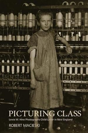 Immagine del venditore per Picturing Class: Lewis W. Hine Photographs Child Labor in New England venduto da AHA-BUCH GmbH