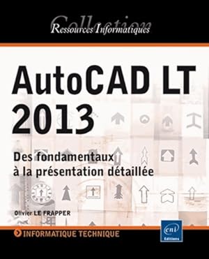 Seller image for Autocad LT 2013. Des fondamentaux ? la pr?sentation d?taill?e - Olivier Le Frapper for sale by Book Hmisphres