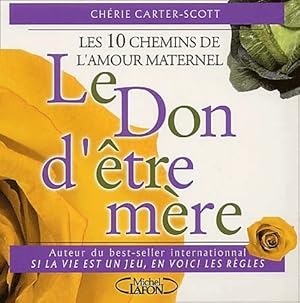 Seller image for Le don d'?tre m?re. Les 10 chemins de l'amour maternel - Ch?rie Carter-Scott for sale by Book Hmisphres