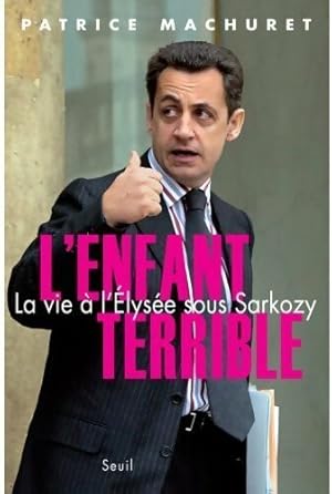 Bild des Verkufers fr L'enfant terrible. La vie ? l'Elys?e sous Sarkozy - Patrice Machuret zum Verkauf von Book Hmisphres