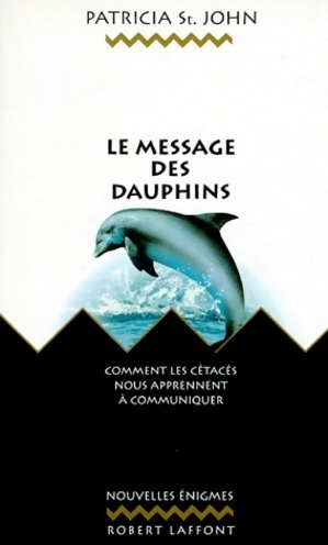 Le message des dauphins. Comment les cétacés nous apprennent à communiquer - Patricia Saint-John