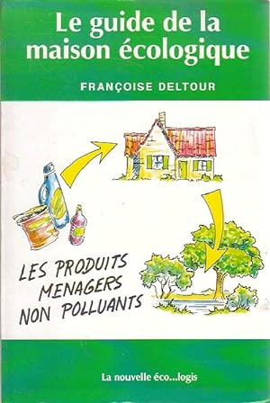 Seller image for Le guide de la maison ?cologique - Fran?oise Deltour for sale by Book Hmisphres