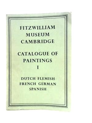 Seller image for Fitzwilliam Museum Cambridge: Catalogue of Paintings, Volume 1: Dutch and Flemish; French, German, Spanish for sale by World of Rare Books