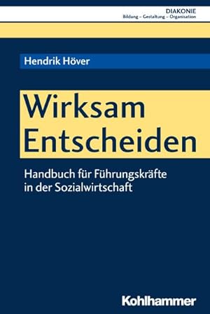 Bild des Verkufers fr Wirksam Entscheiden: Handbuch fr Fhrungskrfte in der Sozialwirtschaft (DIAKONIE / Bildung - Gestaltung - Organisation, Band 17) zum Verkauf von unifachbuch e.K.