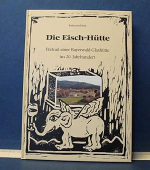 Seller image for Die Eisch-Htte Portrait einer Bayerwald-Glashtte im 20. Jahrhundert for sale by Eugen Kpper