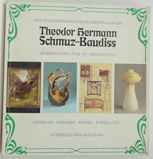 Seller image for Theodor Hermann Schmuz-Baudiss (1859-1942). Ein Jugendstilknstler ersten Ranges. Ausstellung zum 130. Geburtstag. Gemlde - Keramik - Mbel - Porzellan. for sale by Antiquariat Gntheroth