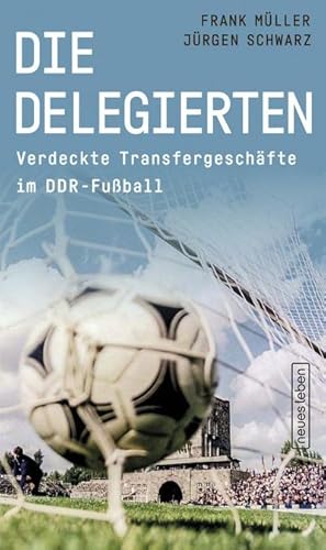 Bild des Verkufers fr Die Delegierten : Verdeckte Transfergeschfte im DDR-Fuball zum Verkauf von AHA-BUCH GmbH