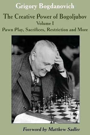 Seller image for The Creative Power of Bogoljubov : Volume I: Pawn Play, Sacrifices, Restriction and More for sale by AHA-BUCH GmbH
