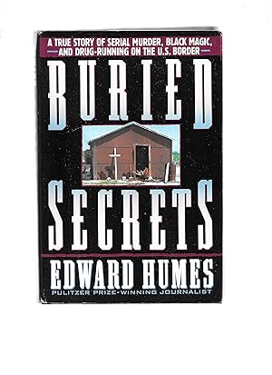 BURIED SECRETS: A True Story Of Serial Murder, Black Magic, And Drug~Running On The U.S. Border