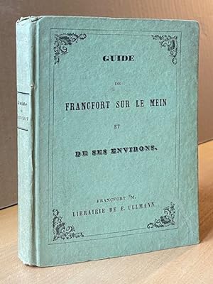 Guide de Francfort sur le Mein (Main) et ses Environs ou le Guide de l`Etranger à Francfort.