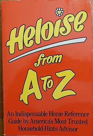 Immagine del venditore per Heloise From A to Z: An Indispensable Home Reference Guide by America's Most Trusted Household-Hints Advisor venduto da Faith In Print