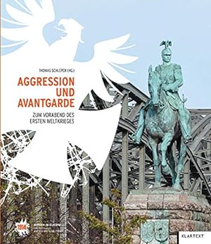 Aggression und Avantgarde : zum Vorabend des Ersten Weltkrieges. Thomas Schleper (Hrsg.) [anlässl...