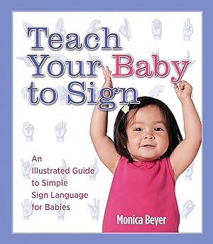 Bild des Verkufers fr Teach Your Baby to Sign: An Illustrated Guide to Simple Sign Language for Babies zum Verkauf von Reliant Bookstore