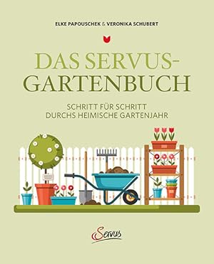 Das Servus-Gartenbuch Schritt für Schritt durchs heimische Gartenjahr