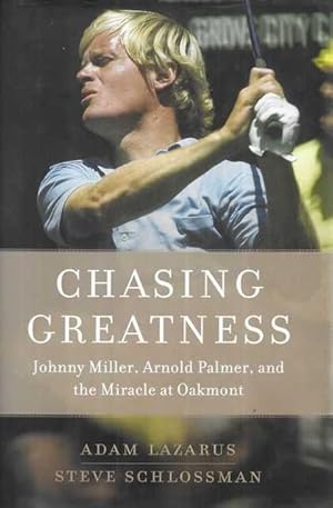 Chasing Greatness: Johnny Miller, Arnold Palmer and The Miracle at Oakmont