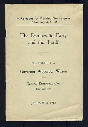 Bild des Verkufers fr The Democratic Party and the Tariff. Speech Delivered by Governor Woodrow Wilson at the National Democratic Club, New York City, January 3, 1912. Released for Morning Newspapers of January 4, 1912 zum Verkauf von Between the Covers-Rare Books, Inc. ABAA