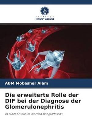 Seller image for Die erweiterte Rolle der DIF bei der Diagnose der Glomerulonephritis : In einer Studie im Norden Bangladeschs for sale by AHA-BUCH GmbH