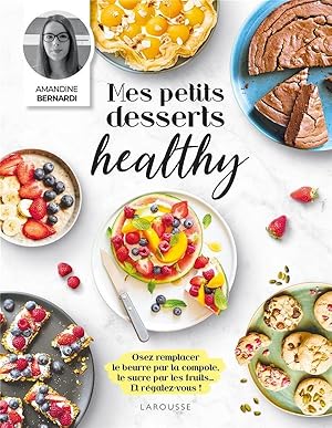 mes petits desserts healthy : osez remplacer le beurre par la compote, le sucre par les fruits. e...