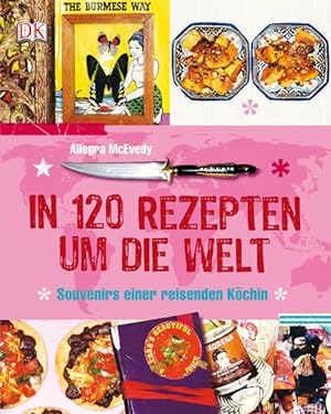 In 120 Rezepten um die Welt : Souvenirs einer reisenden Köchin. Allegra McEvedy. [Hrsg. Lorraine ...