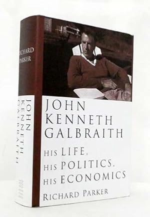 Seller image for John Kenneth Galbraith. His Life, His Politics, His Economics for sale by Adelaide Booksellers