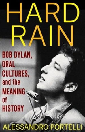 Image du vendeur pour Hard Rain : Bob Dylan, Oral Cultures, and the Meaning of History mis en vente par GreatBookPrices