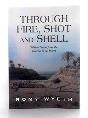 Bild des Verkufers fr Through Fire, Shot and Shell: Soldiers' Stories from the Trenches to the Desert zum Verkauf von World of Rare Books