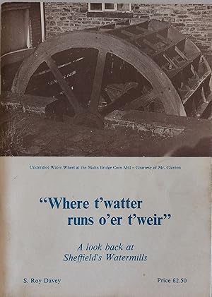 Seller image for Where t'watter runs o'er t'weir: A look back at Sheffield's Watermills for sale by Hedgerow Books est.1989