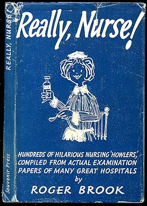 Image du vendeur pour Really, Nurse! - Hundreds of Hilarious Nursing 'Howlers', Compiled from Actual Examination Papers of Many Great Hospitals mis en vente par Little Stour Books PBFA Member