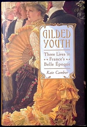 Gilded Youth_ Three Lives in France's Belle Époque