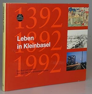 Leben in Kleinbasel 1392, 1892, 1992: Das Buch zum Jubiläum: 600 Joor Glai- und Groossbasel Zämme