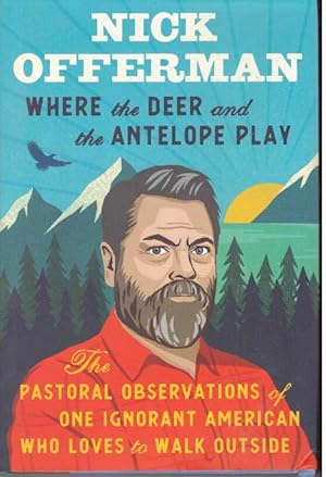 WHERE THE DEER AND THE ANTELOPE PLAY; The Pastoral Observations of One Ignorant American Who Love...