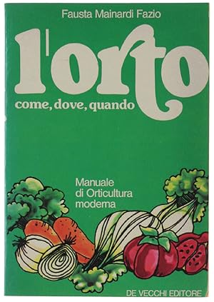 L'ORTO. Come, dove, quando. Manuale di Orticultura moderna.: