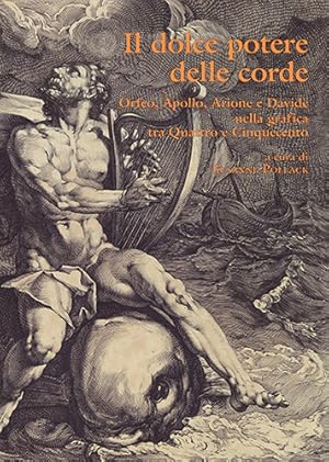 Bild des Verkufers fr Il dolce potere delle corde. Orfeo, Apollo, Arione e Davide nella grafica tra Quattro e Cinquecento. zum Verkauf von FIRENZELIBRI SRL