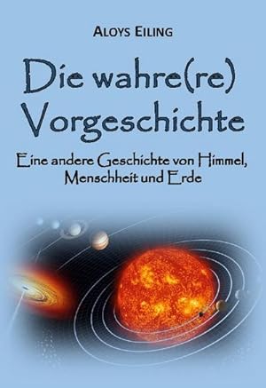 Bild des Verkufers fr Die wahre(re) Vorgeschichte : Eine alternative Geschichte von Himmel, Menschheit und Erde zum Verkauf von AHA-BUCH GmbH