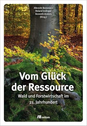 Bild des Verk�ufers f�r Vom Gl�ck der Ressource : Wald und Forstwirtschaft im 21. Jahrhundert zum Verkauf von AHA-BUCH GmbH