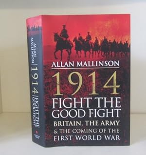 Seller image for 1914: Fight the Good Fight: Britain, the Army and the Coming of the First World War for sale by BRIMSTONES