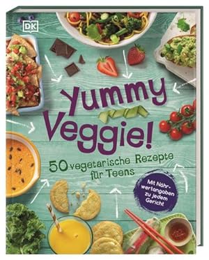 Yummy Veggie! : 50 vegetarische Rezepte für Teens. Mit Nährwertangaben zu jedem Gericht