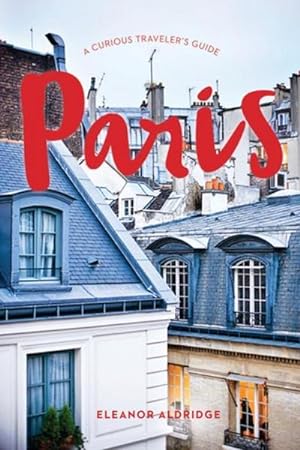 Bild des Verkufers fr Paris: A Curious Traveler's Guide : Insider Tips for an Unforgettable Trip zum Verkauf von AHA-BUCH GmbH