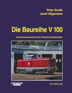 Die Baureihe V 100 : Generationswechsel bei der Deutschen Bundesbahn. Peter Große ; Josef Högeman...