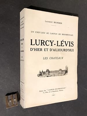 Un chef-lieu de canton du Bourbonnais. Lurcy-Lévis d'hier et d'aujourd'hui. Les Châteaux.