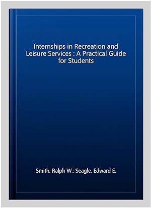 Image du vendeur pour Internships in Recreation and Leisure Services : A Practical Guide for Students mis en vente par GreatBookPricesUK