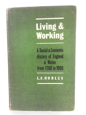 Bild des Verkufers fr Living And Working: A Social & Economic History Of England & Wales From 1760 to 1960 zum Verkauf von World of Rare Books