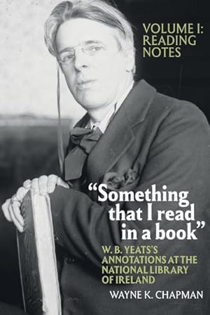 Imagen del vendedor de Something That I Read in a Book : Reading Notes: W. B. Yeats's Annotations at the National Library of Ireland a la venta por GreatBookPrices