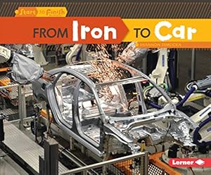 Imagen del vendedor de From Iron to Car (Start to Finish, Second Series) a la venta por Reliant Bookstore