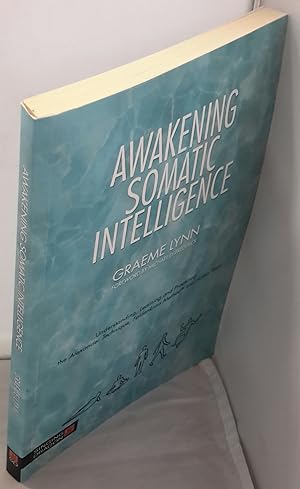 Immagine del venditore per Awakening Somatic Intelligence. Understanding, Learning and Prcticing the Alexander Technique, Feldenkrais Method and Hatha Yoga. Foreword by Michael D. Frederick. venduto da Addyman Books